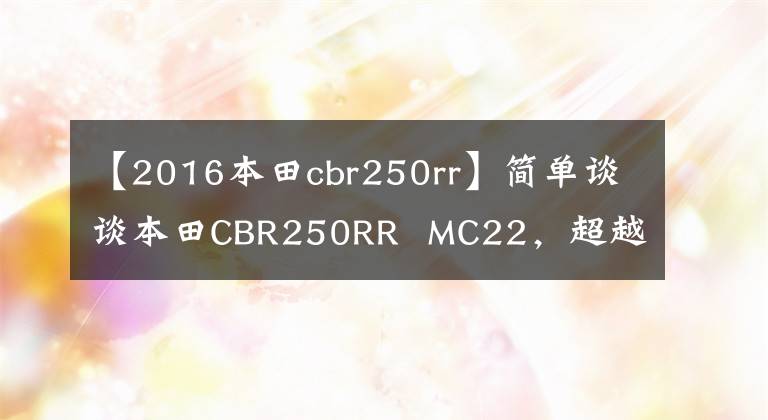 【2016本田cbr250rr】简单谈谈本田CBR250RR  MC22，超越时间的探讨。