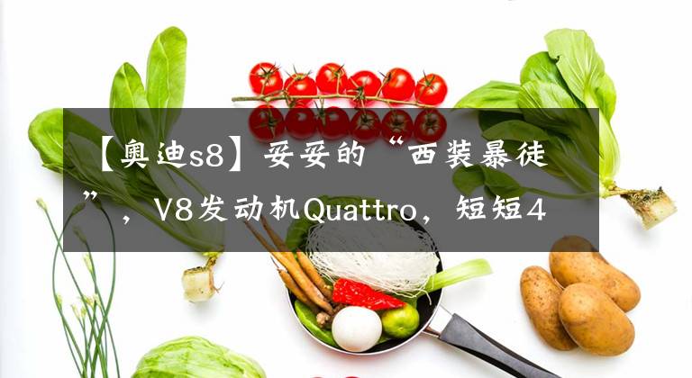 【奥迪s8】妥妥的“西装暴徒”，V8发动机Quattro，短短4秒内奥迪S8文章配图