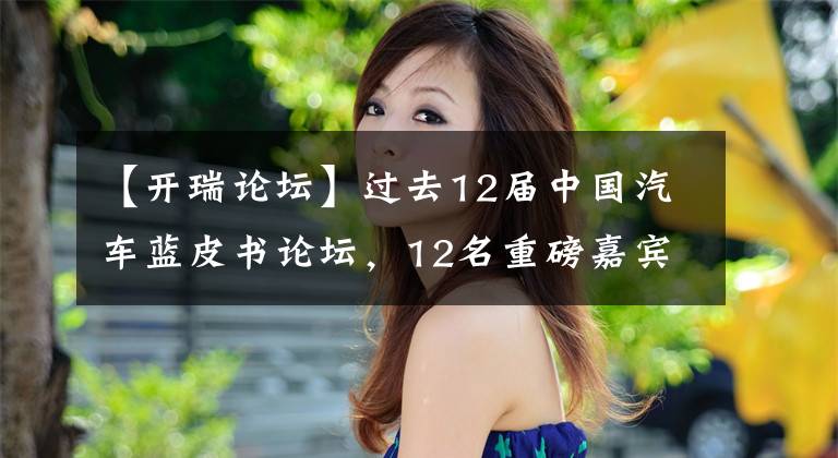 【开瑞论坛】过去12届中国汽车蓝皮书论坛，12名重磅嘉宾语录精选文章配图
