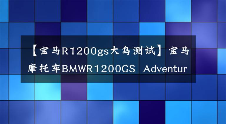 【宝马R1200gs大鸟测试】宝马摩托车BMWR1200GS  Adventure照片共享(1)