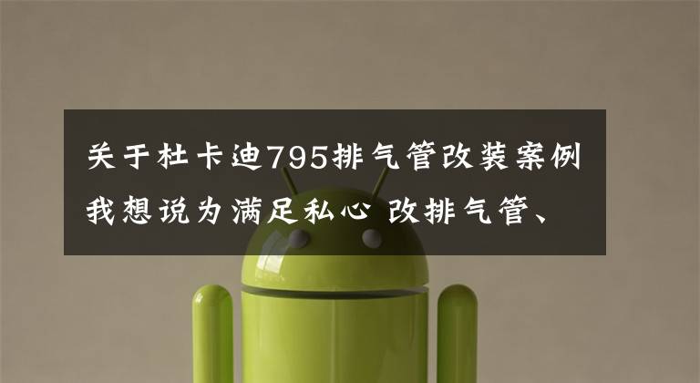 关于杜卡迪795排气管改装案例我想说为满足私心 改排气管、换颜色 23辆违规改装机动车被集中查处