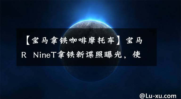 【宝马拿铁咖啡摩托车】宝马R  NineT拿铁新谍照曝光，使用1250拳击手引擎文章配图