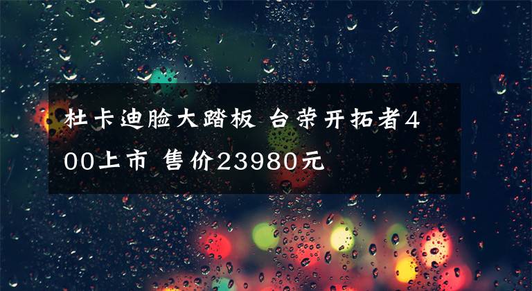 杜卡迪脸大踏板 台荣开拓者400上市 售价23980元