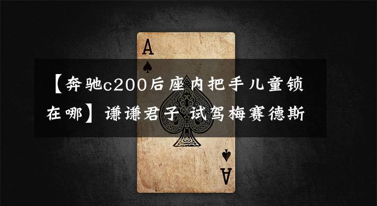 【奔驰c200后座内把手儿童锁在哪】谦谦君子 试驾梅赛德斯-奔驰C200轿跑车文章配图