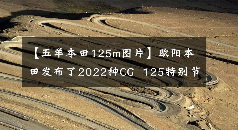 【五羊本田125m图片】欧阳本田发布了2022种CG  125特别节目，是经典重播。