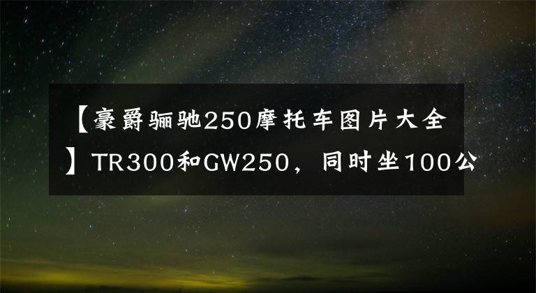 【豪爵骊驰250摩托车图片大全】TR300和GW250，同时坐100公里的小长途，哪个更舒服？文章配图
