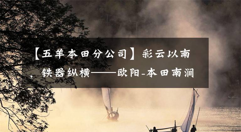 【五羊本田分公司】彩云以南，铁器纵横——欧阳-本田南涧新形象品牌店开业记录