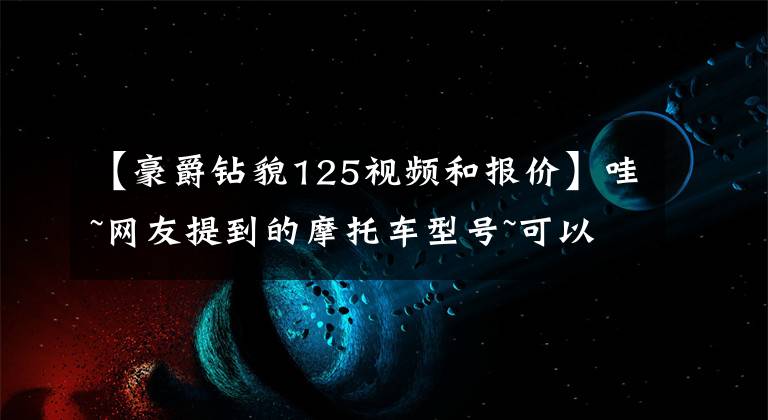 【豪爵钻貌125视频和报价】哇~网友提到的摩托车型号~可以投票~(第二期)文章配图