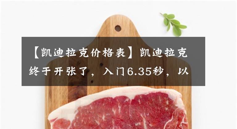 【凯迪拉克价格表】凯迪拉克终于开张了，入门6.35秒，以100倍L3级辅助驾驶失传真实歌曲。文章配图