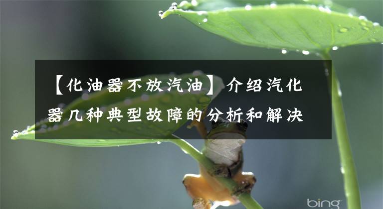 【化油器不放汽油】介绍汽化器几种典型故障的分析和解决方法。文章配图