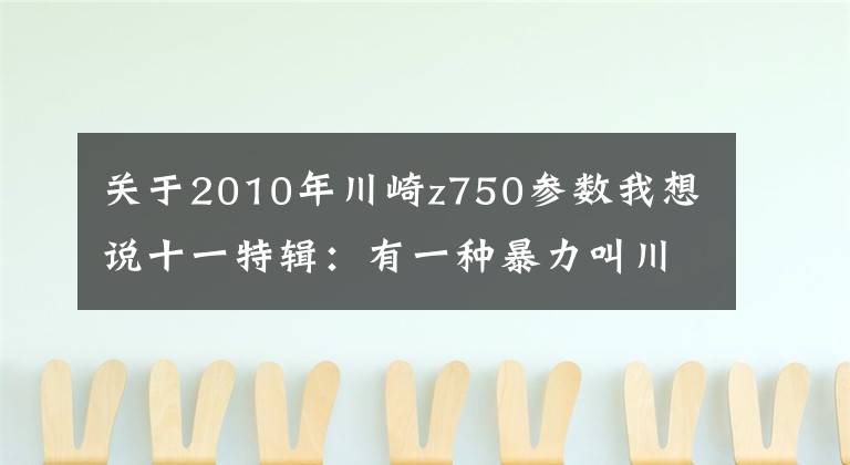 关于2010年川崎z750参数我想说十一特辑：有一种暴力叫川崎——最全川崎历史车型介绍（3）