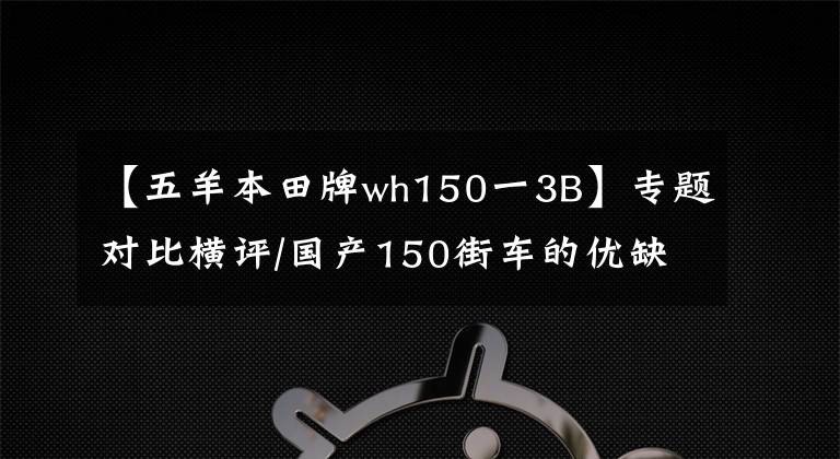 【五羊本田牌wh150一3B】专题对比横评/国产150街车的优缺点