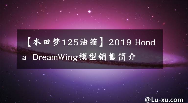 【本田梦125油箱】2019 Honda  DreamWing模型销售简介