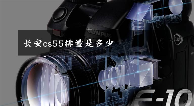 长安cs55排量是多少文章配图