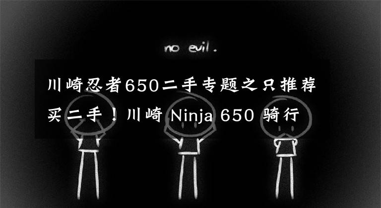 川崎忍者650二手专题之只推荐买二手！川崎 Ninja 650 骑行测评心得