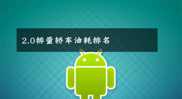 2.0排量轿车油耗排名文章配图
