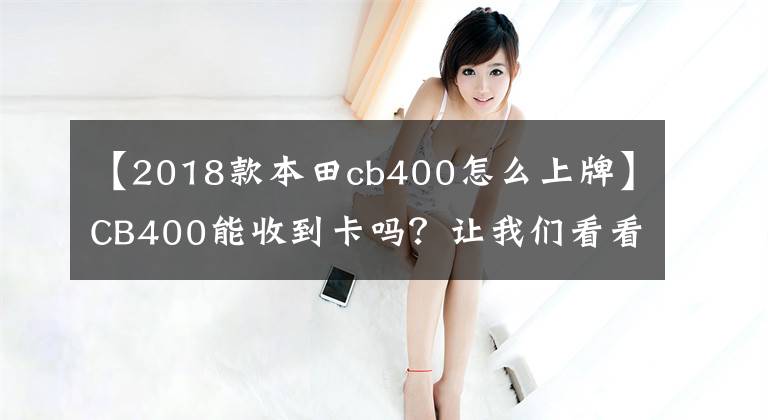 【2018款本田cb400怎么上牌】CB400能收到卡吗？让我们看看这是什么