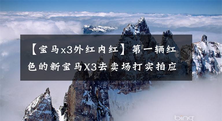 【宝马x3外红内红】第一辆红色的新宝马X3去卖场打实拍应该是最漂亮的颜色，后排空间没有失望。