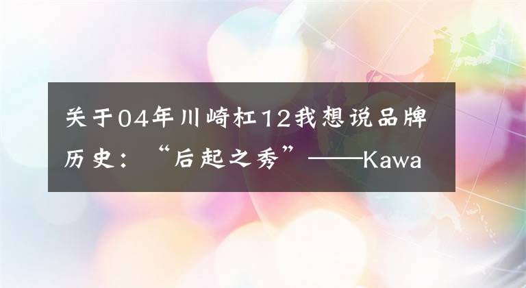 关于04年川崎杠12我想说品牌历史：“后起之秀”——Kawasaki川崎（二）