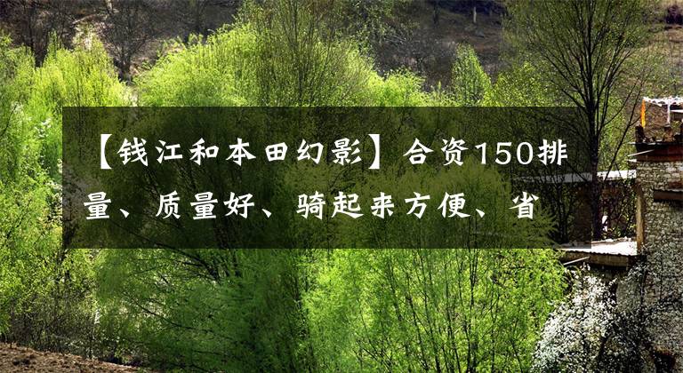 【钱江和本田幻影】合资150排量、质量好、骑起来方便、省油的摩托车有哪些？