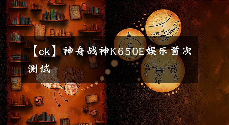 【ek】神舟战神K650E娱乐首次测试文章配图