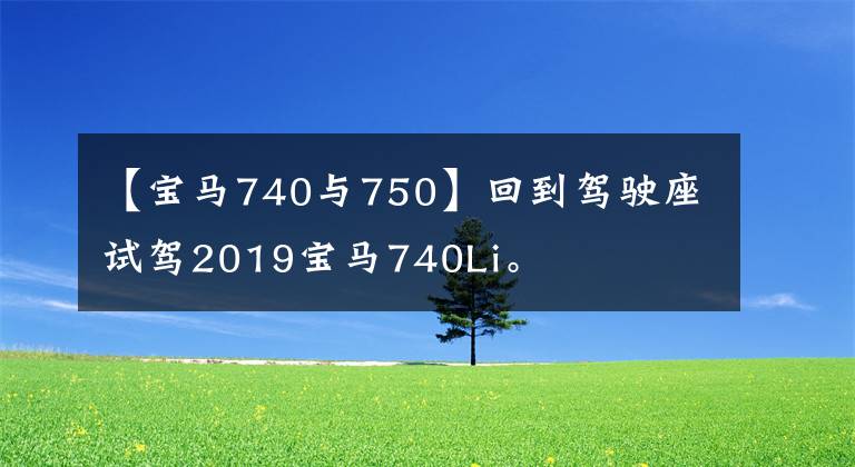 【宝马740与750】回到驾驶座试驾2019宝马740Li。文章配图