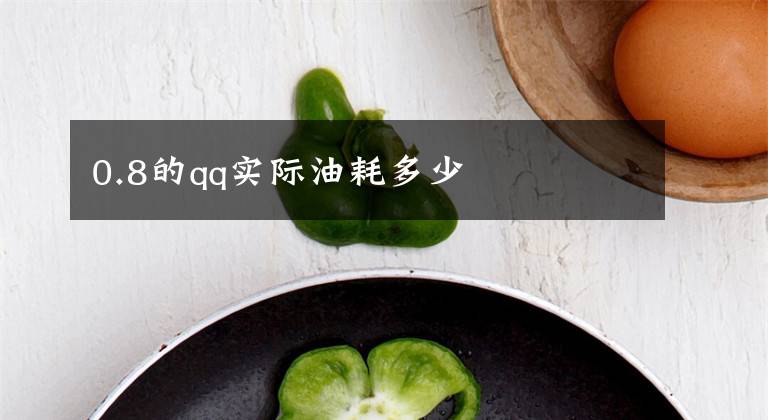 0.8的qq实际油耗多少文章配图