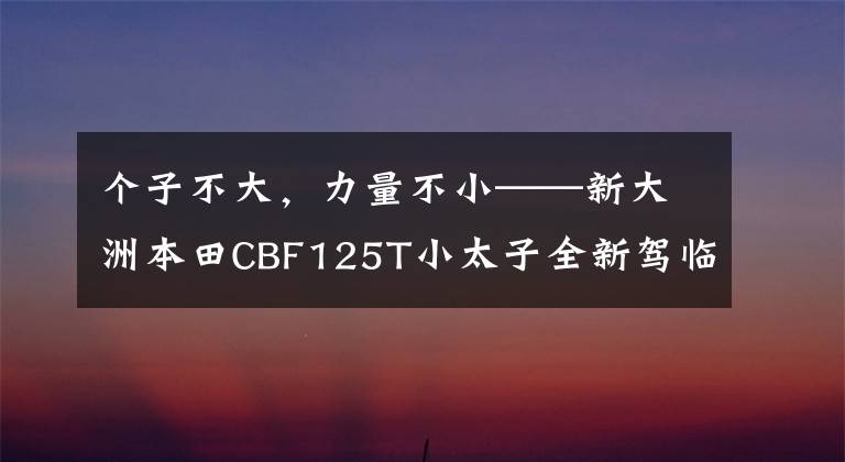 个子不大，力量不小——新大洲本田CBF125T小太子全新驾临