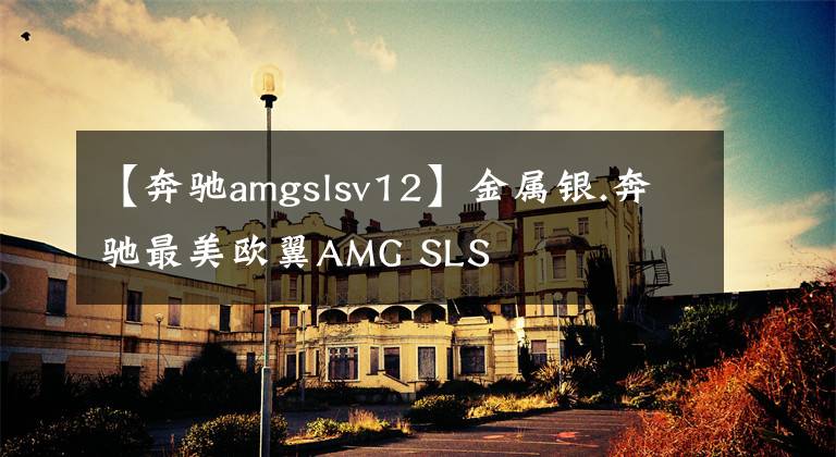 【奔驰amgslsv12】金属银.奔驰最美欧翼AMG SLS