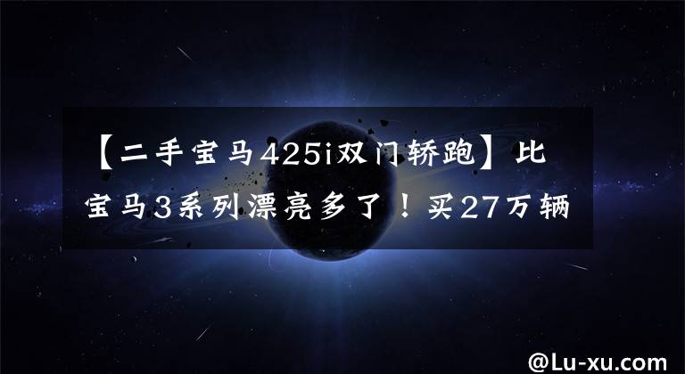 【二手宝马425i双门轿跑】比宝马3系列漂亮多了！买27万辆开了3年车的4系轿车很凉快