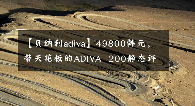 【贝纳利adiva】49800韩元，带天花板的ADIVA  200静态评价