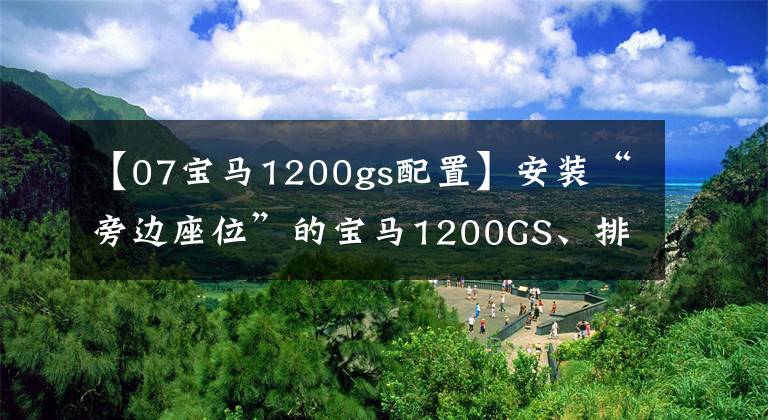 【07宝马1200gs配置】安装“旁边座位”的宝马1200GS、排气量1170CC可以坐3个人，但国内禁止