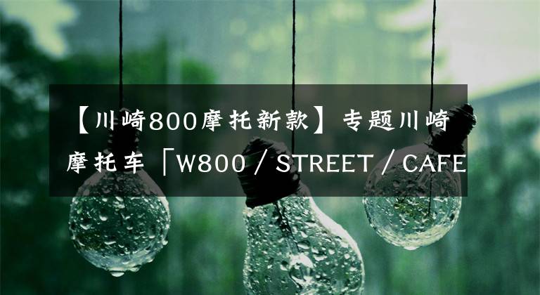 【川崎800摩托新款】专题川崎摩托车「W800／STREET／CAFE」2022年款新色来啦