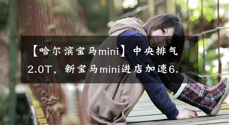 【哈尔滨宝马mini】中央排气2.0T，新宝马mini进店加速6.8秒，土豪款的外观真帅