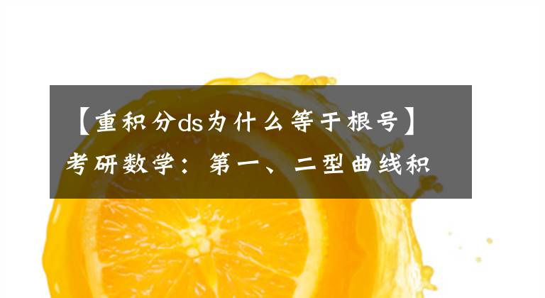 【重积分ds为什么等于根号】考研数学：第一、二型曲线积分，吃透这几个方法，考试算的快准稳