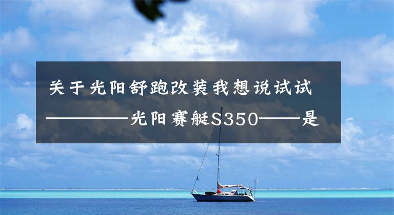 关于光阳舒跑改装我想说试试————光阳赛艇S350——是不是你想要的？