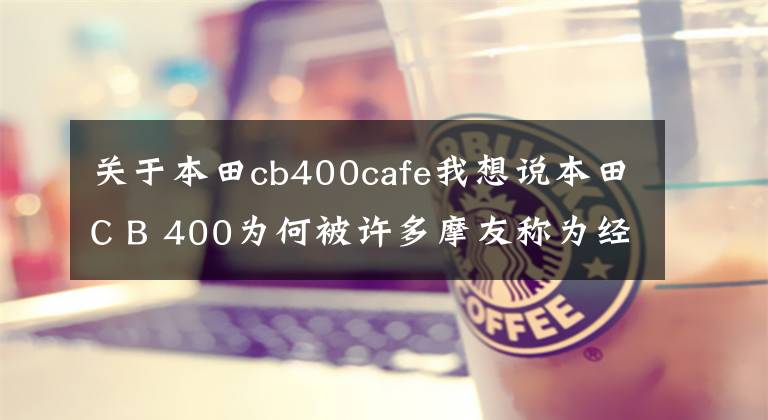 关于本田cb400cafe我想说本田C B 400为何被许多摩友称为经典之作，深入了解一下