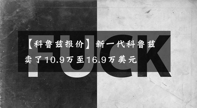 【科鲁兹报价】新一代科鲁兹卖了10.9万至16.9万美元