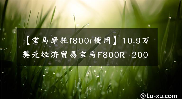 【宝马摩托f800r使用】10.9万美元经济贸易宝马F800R 2008-2015第三代