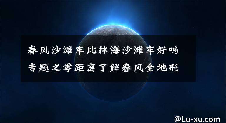 春风沙滩车比林海沙滩车好吗专题之零距离了解春风全地形越野车CFORCE 800（X8）