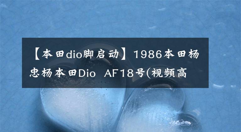 【本田dio脚启动】1986本田杨忠杨本田Dio  AF18号(视频高清)