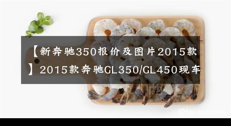 【新奔驰350报价及图片2015款】2015款奔驰GL350/GL450现车直降5万现金