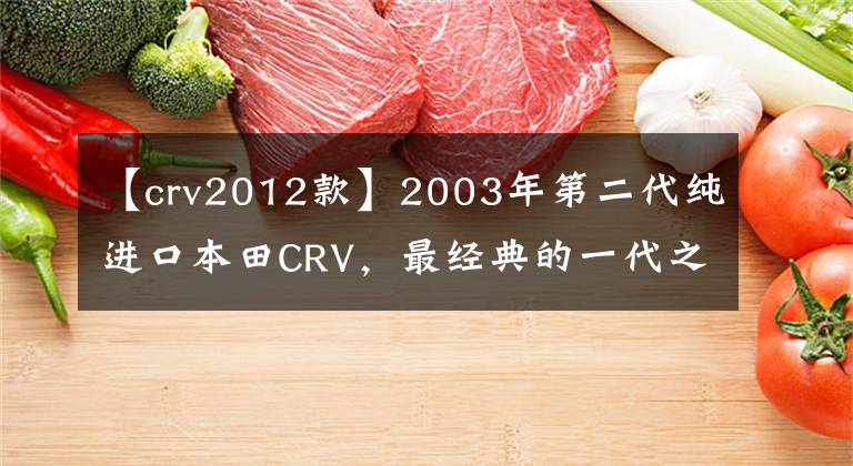 【crv2012款】2003年第二代纯进口本田CRV，最经典的一代之一