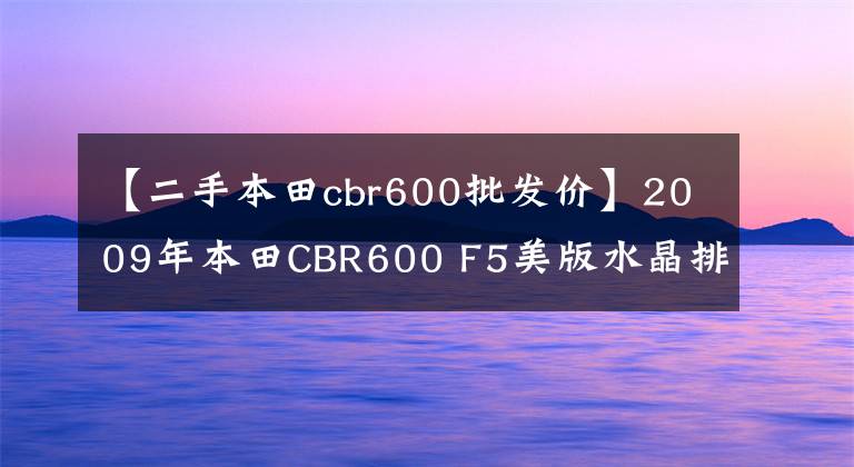 【二手本田cbr600批发价】2009年本田CBR600 F5美版水晶排气颜色非常新。