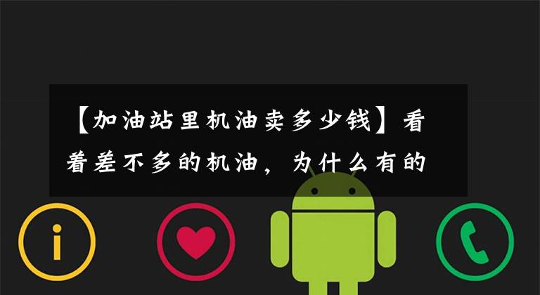 【加油站里机油卖多少钱】看着差不多的机油，为什么有的卖99，有的卖129？文章配图