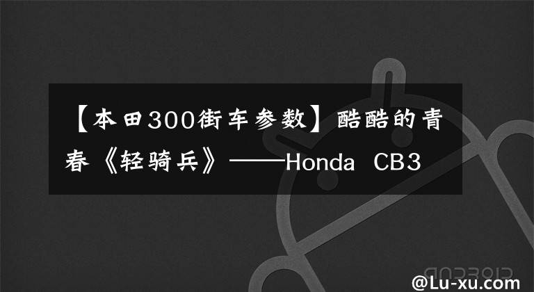 【本田300街车参数】酷酷的青春《轻骑兵》——Honda  CB300R