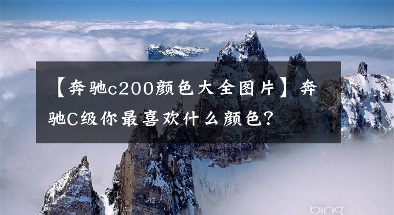 【奔驰c200颜色大全图片】奔驰C级你最喜欢什么颜色？文章配图