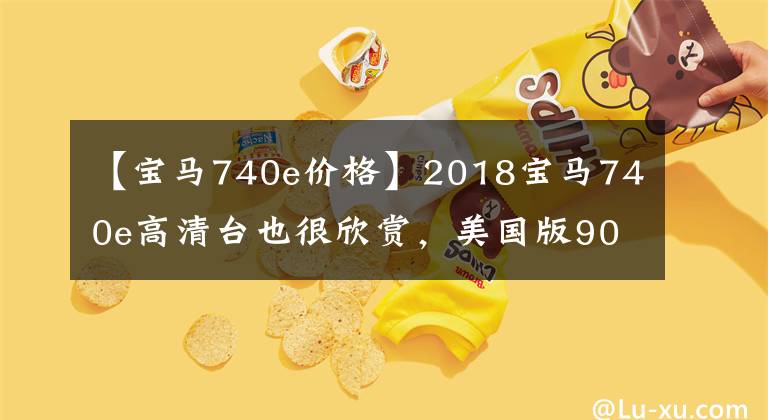 【宝马740e价格】2018宝马740e高清台也很欣赏，美国版90700美元。