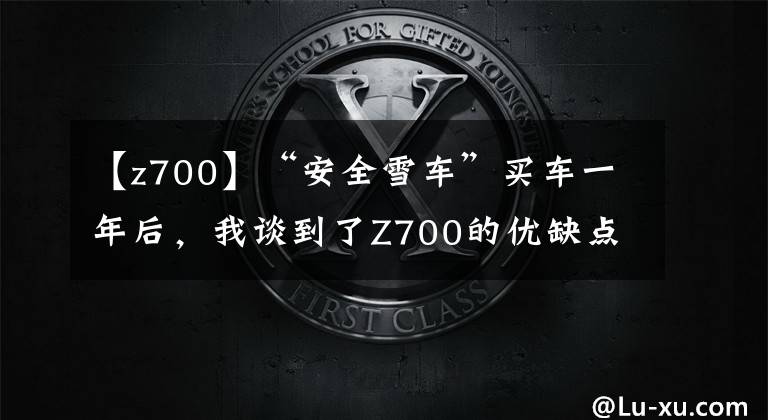【z700】“安全雪车”买车一年后，我谈到了Z700的优缺点文章配图