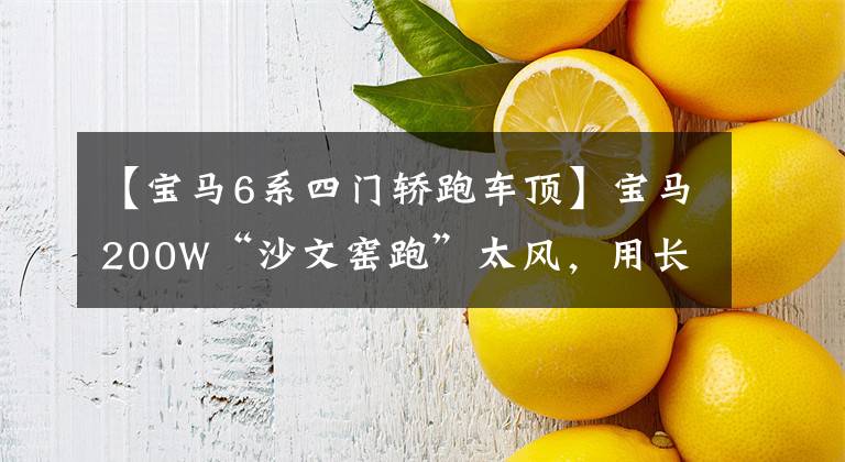 【宝马6系四门轿跑车顶】宝马200W“沙文窑跑”太风，用长度超过5米1米的套件碾压帕拉梅拉。